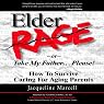 Elder Rage, or Take My Father... Please!: How to Survive Caring for Aging Parents