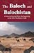 The Baloch and Balochistan: A Historical Account from the Beginning to the Fall of the Baloch State