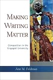 Making Writing Matter : Composition In The Engaged University