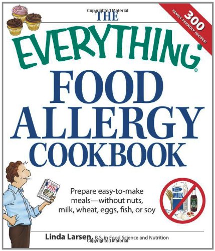 The Everything Food Allergy Cookbook: Prepare easy-to-make meals--without nuts, milk, wheat, eggs, fish or soy (Everything Series)