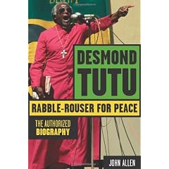 Desmond Tutu: Rabble-Rouser for Peace: The Authorized Biography