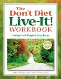 The Dont Diet, Live-It! Workbook: Healing Food, Weight and Body Issues