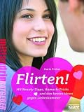 Flirten!: Mit Beauty-Tipps, Anmach-Tricks und den besten Ideen gegen Liebeskummer - Karin Probst