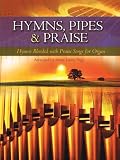 Hymns, Pipes and Praise: Hymns Blended with Praise Songs for Organ (Sacred Folio)
