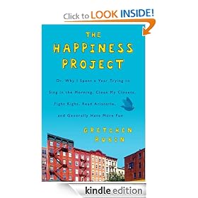 The Happiness Project: Or, Why I Spent a Year Trying to Sing in the Morning, Clean My Closets, Fight Right, Read Aristotle, and Generally Have More Fun