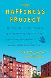 The Happiness Project: Or, Why I Spent a Year Trying to Sing in the Morning, Clean My Closets, Fight Right, Read Aristotle, and Generally Have More Fun