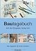 Bautagebuch: Auf den Bauplatz, fertig, los!. Das Tagebuch für Ihren Hausbau