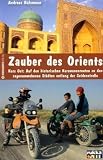 Zauber des Orients: Kurs Ost: Auf den historischen Karawanenrouten zu den sagenumwobenen St�dten entlang der Seidenstra�e title=