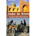Zauber des Orients: Kurs Ost: Auf den historischen Karawanenrouten zu den sagenumwobenen St�dten entlang der Seidenstra�e