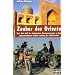 Zauber des Orients: Kurs Ost: Auf den historischen Karawanenrouten zu den sagenumwobenen St�dten entlang der Seidenstra�e