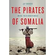 The Pirates of Somalia: Inside Their Hidden World | [Jay Bahadur]