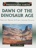 Dawn of the Dinosaur Age: The Late Triassic & Early Jurassic Epochs (The Prehistoric Earth)