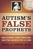 Autism's false prophets : bad science, risky medicine, and the search for a cure