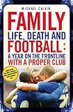 Family: Life, Death and Football: A Year on the Frontline with a Proper Club