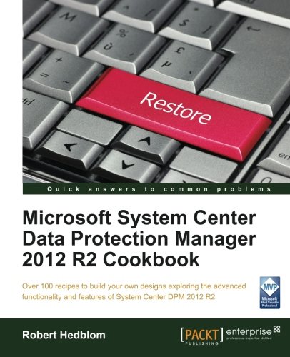 Microsoft System Center Data Protection Manager 2012 R2 Cookbook, by Robert Hedblom