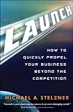 Launch: How to Quickly Propel Your Business Beyond the Competition