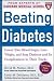 Beating Diabetes (A Harvard Medical School Book): Lower Your Blood Sugar, Lose Weight, and Stop Diabetes and Its Complications in Their Tracks