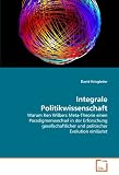 Produkt-Bild: Integrale Politikwissenschaft: Warum Ken Wilbers Meta-Theorie einen Paradigmenwechsel in der Erforschung gesellschaftlicher und politischer Evolution einl&auml;utet