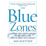 The Blue Zones: Lessons for Living Longer From the People Who've Lived the Longest ~ Dan Buettner