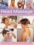 Head Massage: Simple ways to revive, heal, pamper and feel fabulous all over. Amazing techniques to recharge your mind and body and improve your health, with 250  beautiful step-by-step photographs