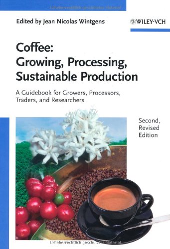 Coffee: Growing, Processing, Sustainable Production: A Guidebook for Growers, Processors, Traders, and Researchers