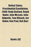 United States Presidential Candidates, 2008: Rudy Giuliani, Ralph Nader, John Mccain, John Edwards, Tom Vilsack, Joe Biden, Ron Paul, Bob Barr 51O5WEga3vL. SL160 United States Presidential Candidates, 2008: Rudy Giuliani, Ralph Nader, John Mccain, John Edwards, Tom Vilsack, Joe Biden, Ron Paul, Bob Barr
