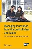 Managing Innovation from the Land of Ideas and Talent: The 10-Year Story of SAP Labs India