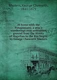 At home with the Patagonians; a years wanderings over untrodden ground from the Straits of Magellan to the Rio Negro, by George Chaworth Musters