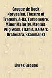 Groupe de Rock Norvgien: Theatre of Tragedy, A-Ha, Turbonegro, Minor Majority, Magnet, Wig Wam, Titanic, Kaizers Orchestra, Skambankt Wig Wam