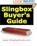 Slingbox Buyer's Guide: Uncensored-Covers Slinbox Pro-HD, SOLO & AV (2009 Edition) Same as free report at www.SlingboxGuide.com (Slingbox Buyer's Guide - Uncensored Guide to All Slinbox Models)