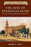 The Rise of Evangelicalism: The Age of Edwards, Whitefield and the Wesleys (A History of Evangelicalism)