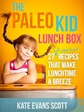 The Paleo Kid Lunch Box: 27 Kid-Approved Recipes That Make Lunchtime A Breeze (Primal Gluten Free Kids Cookbook)