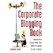 Corporate Blogging Book: Absolutely Everything You Need to Know to Get It Right