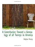 A Contribution Toward a Genealogy of all Torreys in America