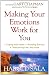 Making Your Emotions Work for You: *Coping with Stress *Avoiding Burnout *Overcoming Fear ...and More