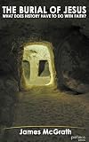 The Burial of Jesus: What Does History Have to Do with Faith?