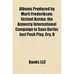 Albums Produced by Marti Frederiksen: Instant Karma: The Amnesty International Campaign to Save Darfur, Just Push Play, Cry, O
