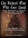 The Richest Man Who Ever Lived: King Solomon's Secrets to Success, Wealth, and Happiness - Vol. 1: The Book Mishle - Proverbs - Hebrew / English