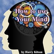 How to Use Your Mind: A Psychology of Study: Being a Manual for the Use of Studentsand Teachers in the Administration of Supervised Study | [Harry D. Kitson]