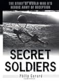 Secret Soldiers: The Story of World War II's Heroic Army of Deception