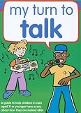 My turn to talk : a guide to help children in care aged 11 or younger have a say about how they are looked after