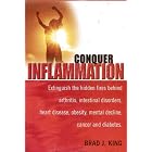 Conquer Inflammation Extinguish the Hidden Fires Behind Arthritis, Intestinal Disorders,... by  Brad J. King