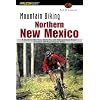 Mountain Biking Northern New Mexico: A Guide to Taos, Santa Fe, and Albuquerque Areas' Greatest Off- Road Bicycle Rides