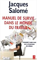 Manuel de survie dans le monde du travail : Ou comment faire face aux situations de stress