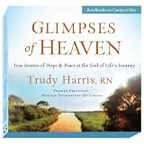 Glimpses of Heaven: True Stories of Hope and Peace at the End of Lifes Journey
