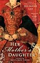Her Mother's Daughter: A Novel of Queen Mary Tudor
