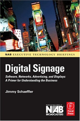 Digital Signage: Software, Networks, Advertising, and Displays: A Primer for Understanding the Business (NAB Executive Technology Briefings)