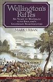 Wellingtons Rifles: Six Years to Waterloo with Englands Legendary Sharpshooters