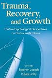 Trauma, Recovery, and Growth: Positive Psychological Perspectives on Posttraumatic Stress