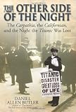 The Other Side of the Night: The Carpathia, the Californian, and the Night the Titanic Was Lost